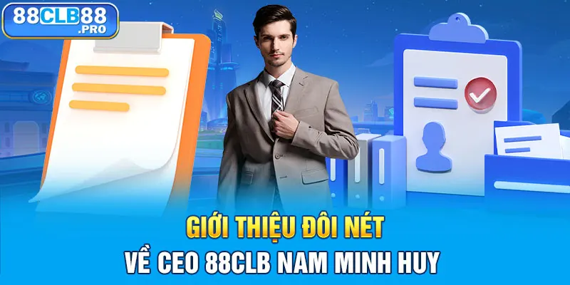 Giới thiệu đôi nét về CEO 88CLB Nam Minh Huy